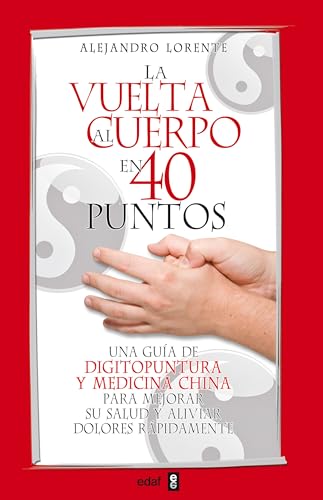 La Vuelta Al Cuerpo En Cuarenta Puntos: Una guía de digitopuntura y medicina china para mejorar su salud y aliviar dolores rápidamente (Plus Vitae) von Edaf Antillas